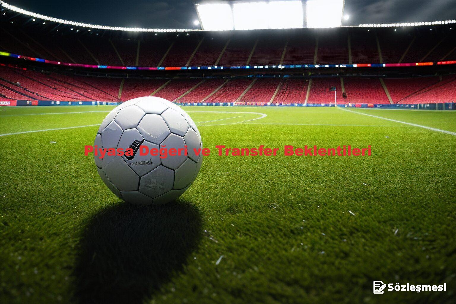 Piyasa Değeri ve Transfer Beklentileri