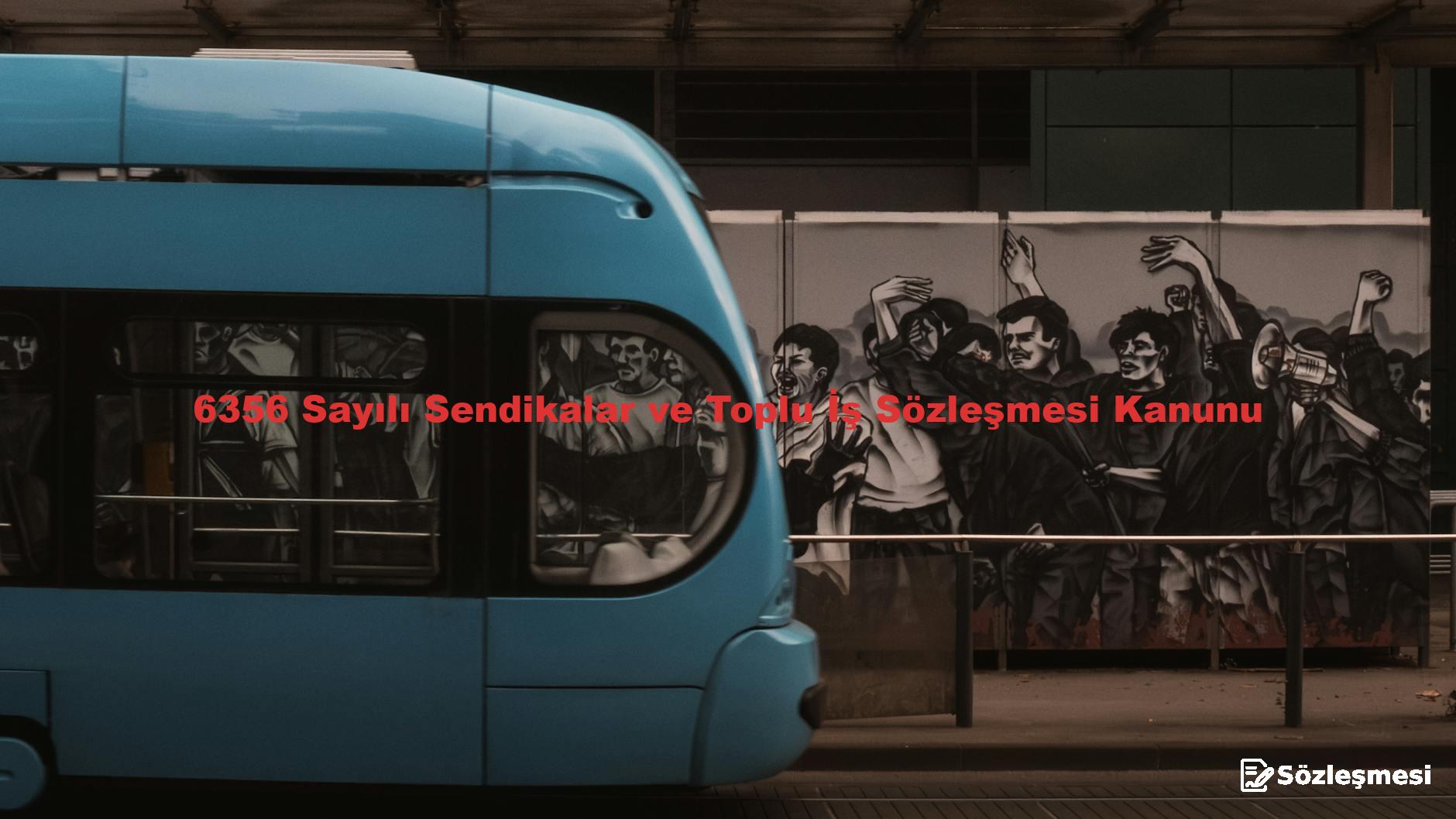 6356 Sayılı Sendikalar ve Toplu İş Sözleşmesi Kanunu