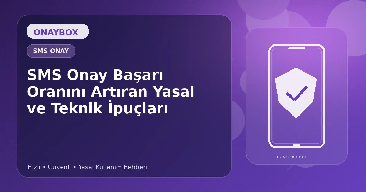 SMS Onay Başarı Oranını Artıran Yasal ve Teknik İpuçları - Onaybox numara onay rehberi