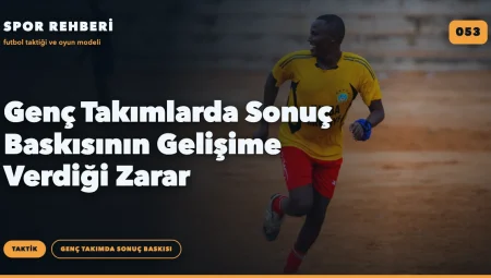 Genç Takımlarda Sonuç Baskısının Gelişime Verdiği Zarar