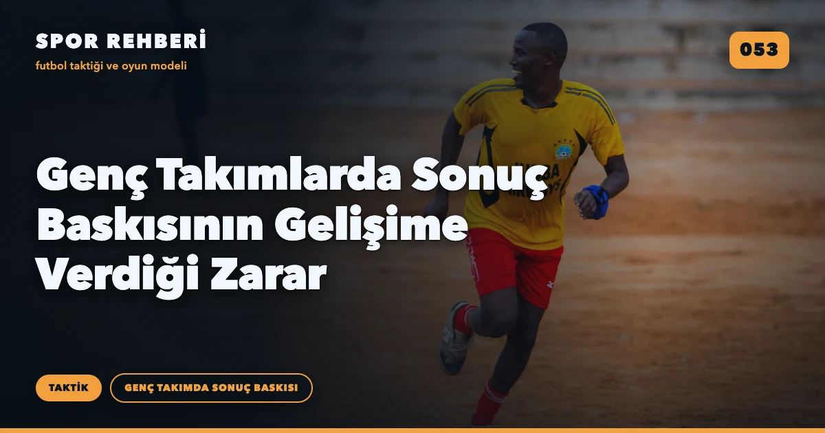 Genç Takımlarda Sonuç Baskısının Gelişime Verdiği Zarar
