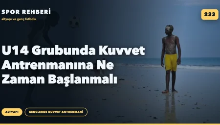 U14 Grubunda Kuvvet Antrenmanına Ne Zaman Başlanmalı