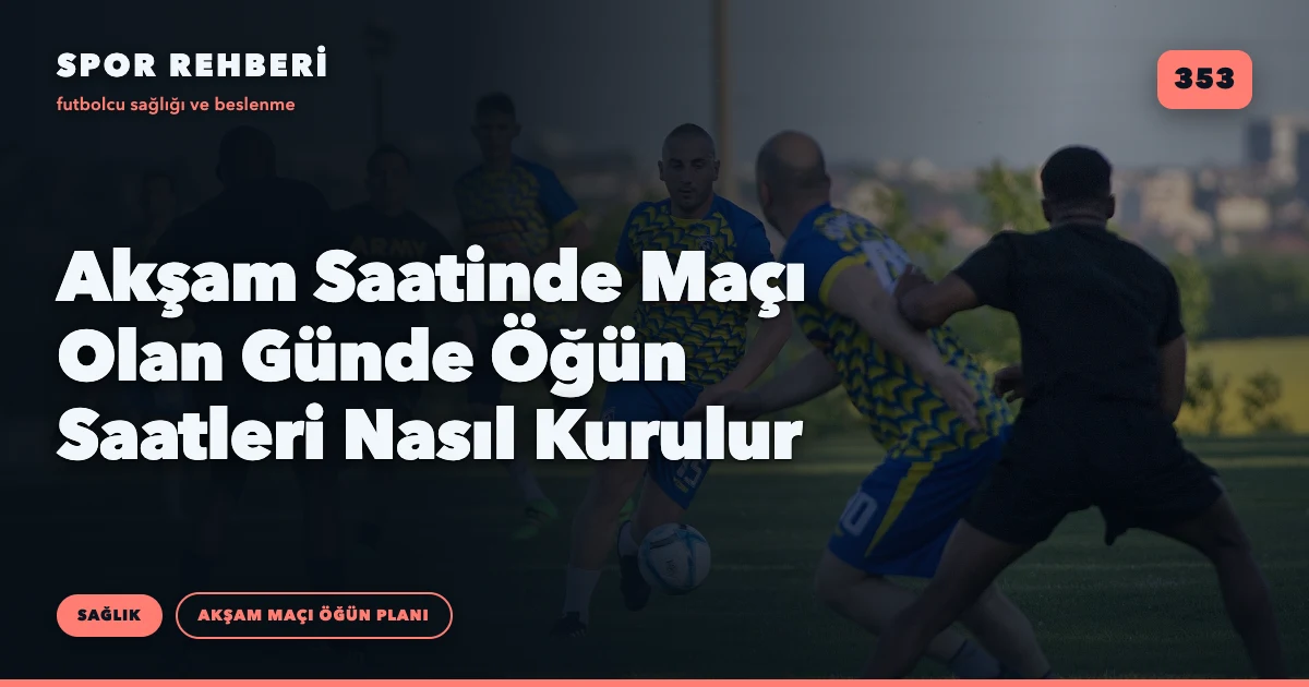 Akşam Saatinde Maçı Olan Günde Öğün Saatleri Nasıl Kurulur