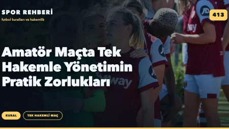 Amatör Maçta Tek Hakemle Yönetimin Pratik Zorlukları