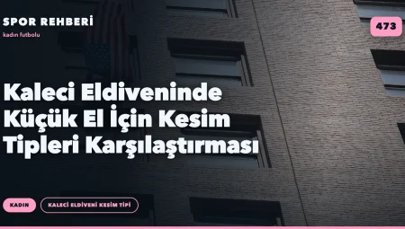 Kaleci Eldiveninde Küçük El İçin Kesim Tipleri Karşılaştırması