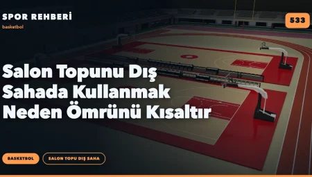 Salon Topunu Dış Sahada Kullanmak Neden Ömrünü Kısaltır